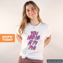 Load image into Gallery viewer, Pi Beta Phi T-Shirt | Pi Phi You Had Me At Shirt | Pi Beta Phi Sorority Gift Idea - Kite and Crest
